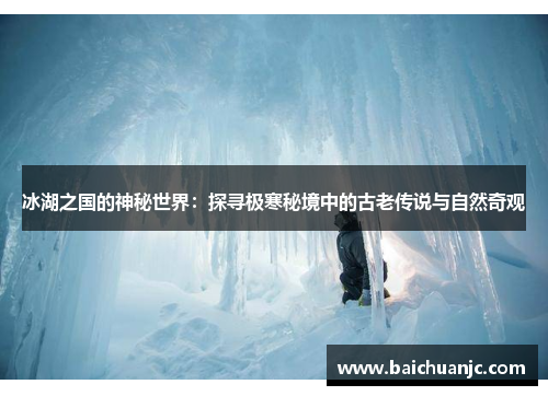 冰湖之国的神秘世界：探寻极寒秘境中的古老传说与自然奇观